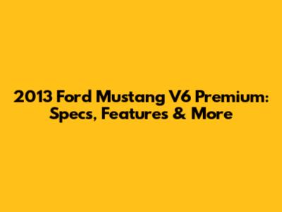 2013 Ford Mustang V6 Premium: Specs, Features & More