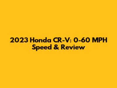 2023 Honda CR-V: 0-60 MPH Speed & Review