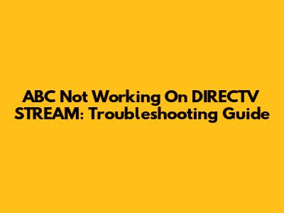 ABC Not Working On DIRECTV STREAM: Troubleshooting Guide
