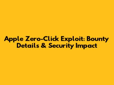 Apple Zero-Click Exploit: Bounty Details & Security Impact