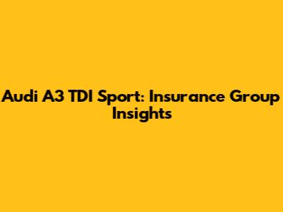 Audi A3 TDI Sport: Insurance Group Insights