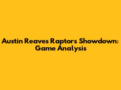 Austin Reaves' Raptors Showdown: Game Analysis