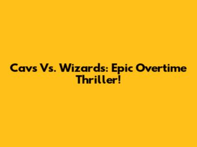 Cavs Vs. Wizards: Epic Overtime Thriller!
