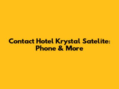 Contact Hotel Krystal Satelite: Phone & More