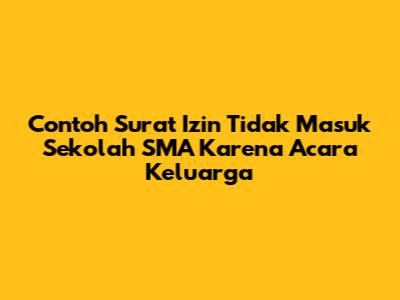 Contoh Surat Izin Tidak Masuk Sekolah SMA Karena Acara Keluarga