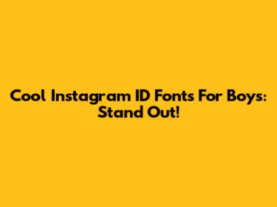 Cool Instagram ID Fonts For Boys: Stand Out!