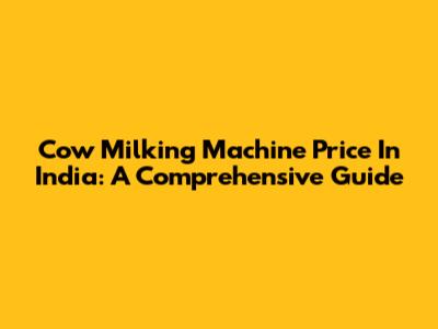 Cow Milking Machine Price In India: A Comprehensive Guide