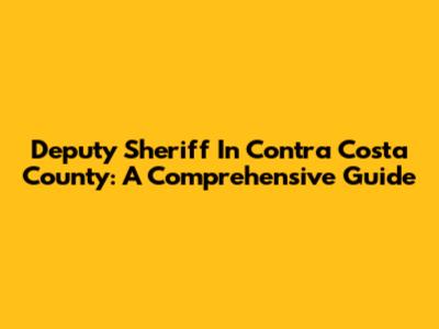 Deputy Sheriff In Contra Costa County: A Comprehensive Guide
