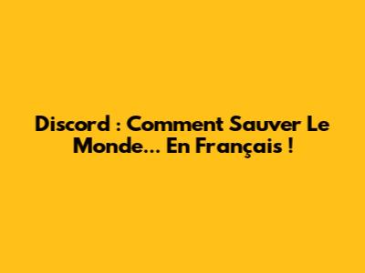Discord : Comment Sauver Le Monde... En Français !