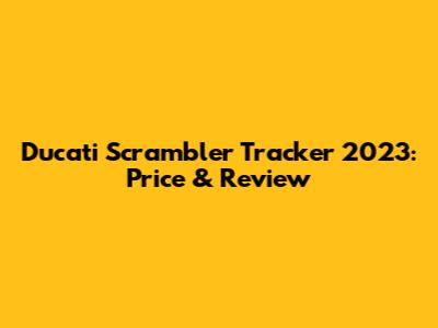 Ducati Scrambler Tracker 2023: Price & Review