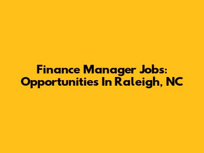 Finance Manager Jobs: Opportunities In Raleigh, NC