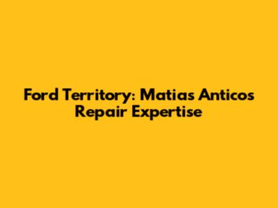 Ford Territory: Matias Antico's Repair Expertise
