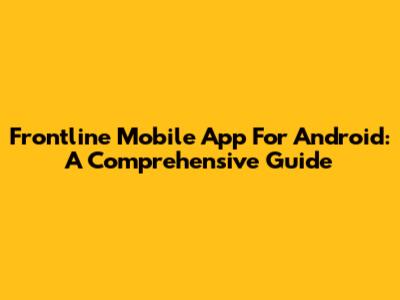 Frontline Mobile App For Android: A Comprehensive Guide