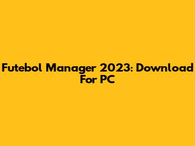 Futebol Manager 2023: Download For PC