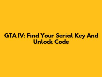 GTA IV: Find Your Serial Key And Unlock Code