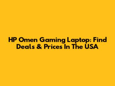 HP Omen Gaming Laptop: Find Deals & Prices In The USA