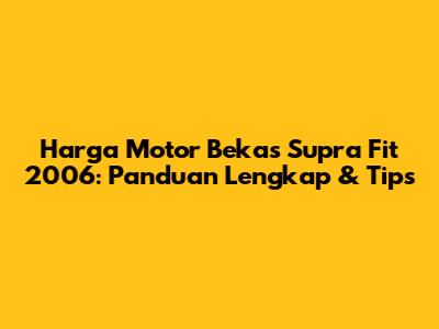 Harga Motor Bekas Supra Fit 2006: Panduan Lengkap & Tips