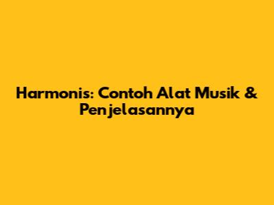 Harmonis: Contoh Alat Musik & Penjelasannya
