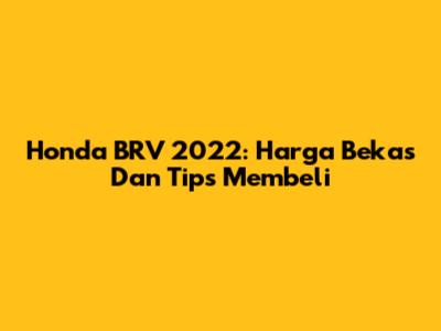 Honda BRV 2022: Harga Bekas Dan Tips Membeli