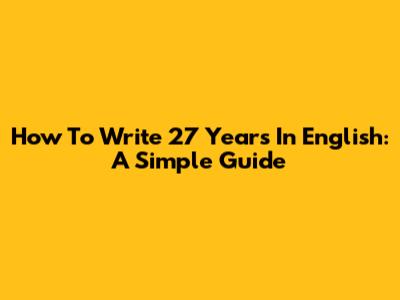 How To Write "27 Years" In English: A Simple Guide