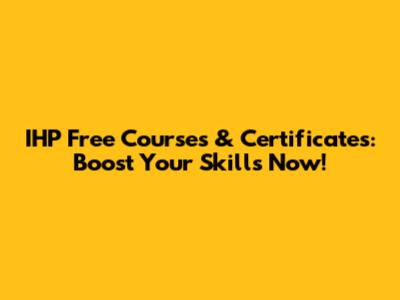 IHP Free Courses & Certificates: Boost Your Skills Now!