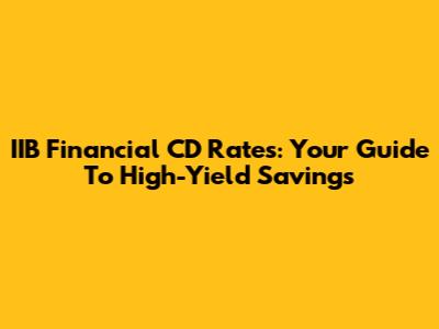 IIB Financial CD Rates: Your Guide To High-Yield Savings
