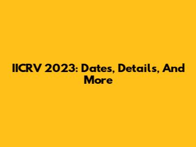 IICRV 2023: Dates, Details, And More
