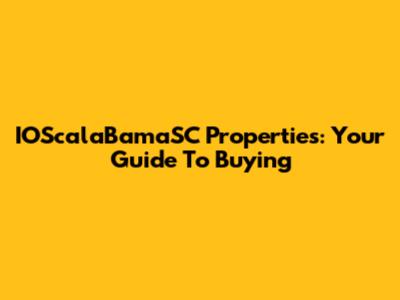 IOScalaBamaSC Properties: Your Guide To Buying
