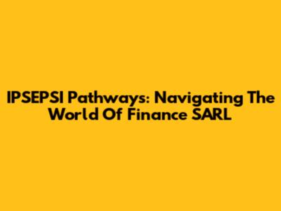 IPSEPSI Pathways: Navigating The World Of Finance SARL