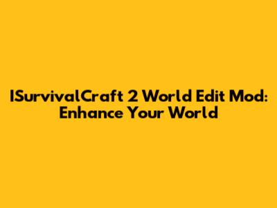 ISurvivalCraft 2 World Edit Mod: Enhance Your World