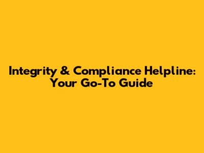 Integrity & Compliance Helpline: Your Go-To Guide