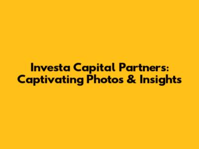 Investa Capital Partners: Captivating Photos & Insights