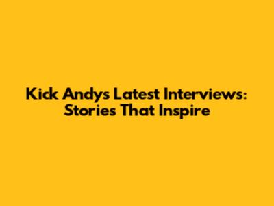 Kick Andy's Latest Interviews: Stories That Inspire