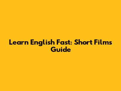Learn English Fast: Short Films Guide