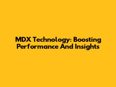 MDX Technology: Boosting Performance And Insights