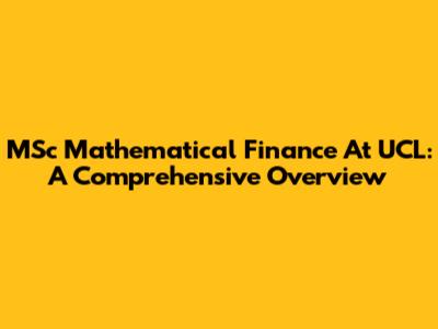 MSc Mathematical Finance At UCL: A Comprehensive Overview