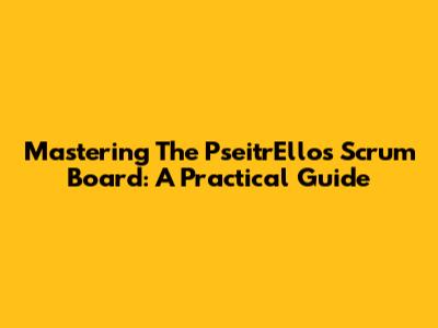 Mastering The PseitrEllos Scrum Board: A Practical Guide