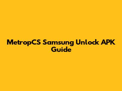 MetropCS Samsung Unlock APK Guide