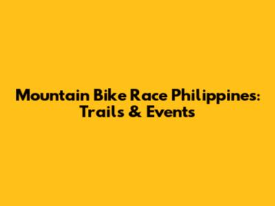 Mountain Bike Race Philippines: Trails & Events