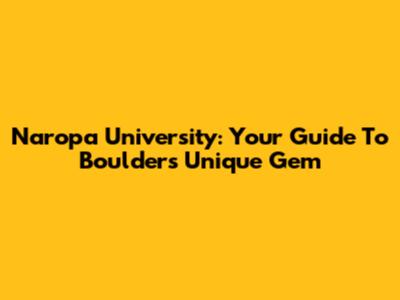 Naropa University: Your Guide To Boulder's Unique Gem
