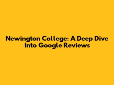 Newington College: A Deep Dive Into Google Reviews