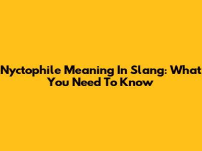 Nyctophile Meaning In Slang: What You Need To Know