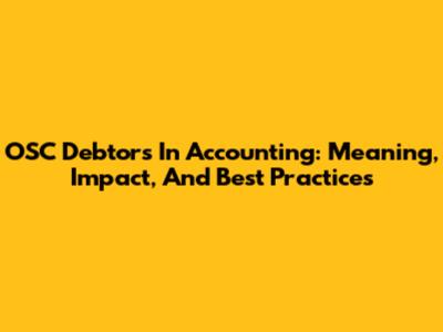 OSC Debtors In Accounting: Meaning, Impact, And Best Practices