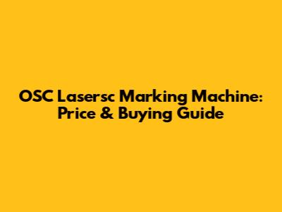 OSC Lasersc Marking Machine: Price & Buying Guide
