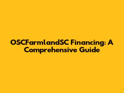 OSCFarmlandSC Financing: A Comprehensive Guide