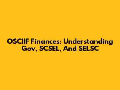 OSCIIF Finances: Understanding Gov, SCSEL, And SELSC