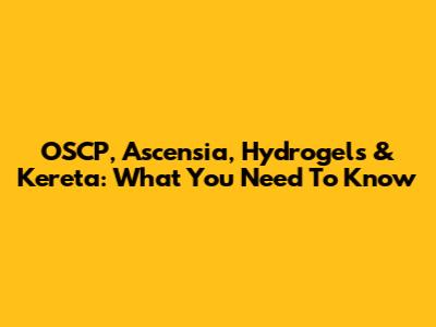 OSCP, Ascensia, Hydrogels & Kereta: What You Need To Know