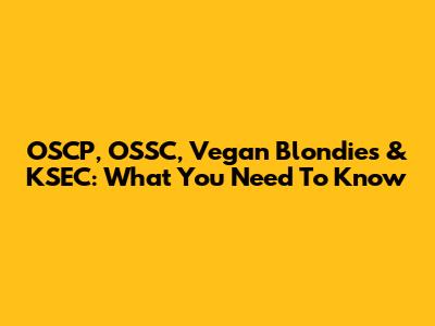 OSCP, OSSC, Vegan Blondies & KSEC: What You Need To Know