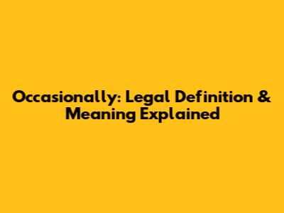 Occasionally: Legal Definition & Meaning Explained