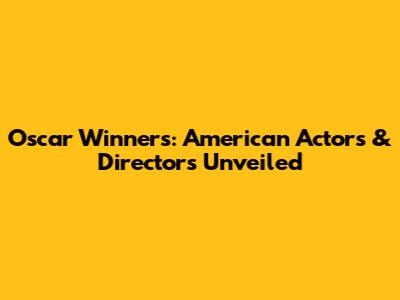 Oscar Winners: American Actors & Directors Unveiled